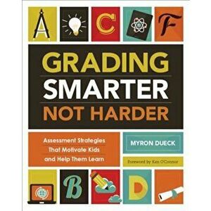 Grading Smarter, Not Harder: Assessment Strategies That Motivate Kids and Help Them Learn, Paperback - Dueck Myron imagine