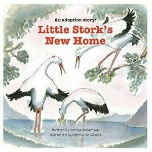 An Adoption Story: Little Stork's New Home, Paperback - Carolyn Robertson imagine