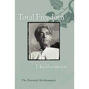Total Freedom: The Essential Krishnamurti, Paperback - Jiddu Krishnamurti imagine