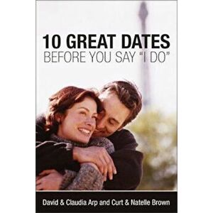 10 Great Dates Before You Say 'i Do', Paperback - David And Claudia Arp imagine