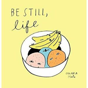 Be Still, Life, Hardcover - Ohara Hale imagine