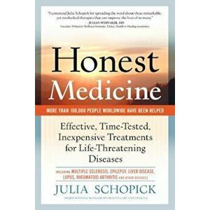 Honest Medicine: Effective, Time-Tested, Inexpensive Treatments for Life-Threatening Diseases, Paperback - Julia E. Schopick imagine