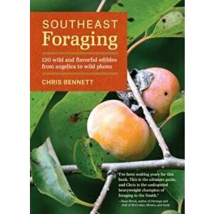 Southeast Foraging: 120 Wild and Flavorful Edibles from Angelica to Wild Plums, Paperback - Chris Bennett imagine