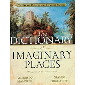 The Dictionary of Imaginary Places: The Newly Updated and Expanded Classic, Paperback - Alberto Manguel imagine