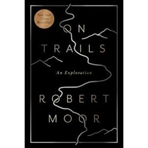 On Trails: An Exploration, Paperback - Robert Moor imagine