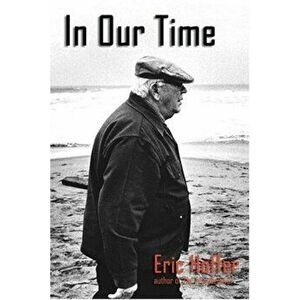 In Our Time, Paperback - Eric Hoffer imagine