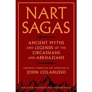 Nart Sagas: Ancient Myths and Legends of the Circassians and Abkhazians, Paperback - John Colarusso imagine