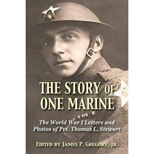 The Story of One Marine: The World War I Letters of Pvt. Thomas L. Stewart, Paperback - Jr. James P. Gregory imagine