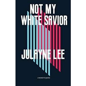 Not My White Savior: A Memoir in Poems, Paperback - Julayne Lee imagine