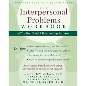 The Interpersonal Problems Workbook: ACT to End Painful Relationship Patterns, Paperback - Matthew McKay imagine