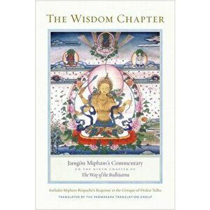 The Wisdom Chapter: Jamgon Mipham's Commentary on the Ninth Chapter of the Way of the Bodhisattva, Hardcover - Mi-Pham-Rgya-Mt imagine