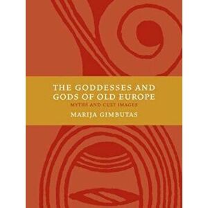 The Goddesses and Gods of Old Europe 6500-3500 BC: Myths and Cult Images, Paperback - Marija Gimbutas imagine