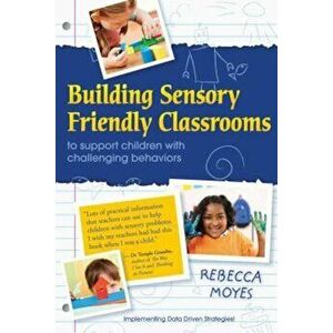 Building Sensory Friendly Classrooms to Support Children with Challenging Behaviors: Using Data and Cognitive Behavioral Therapy to Teach Replacement, imagine