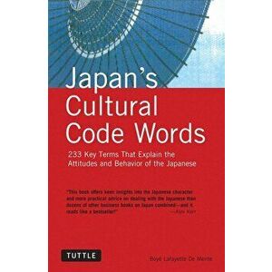 Japan's Cultural Code Words: 233 Key Terms That Explain the Attitudes and Behavior of the Japanese, Paperback - Boye Lafayette De Mente imagine