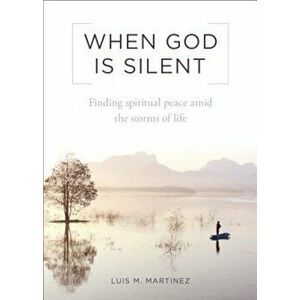 When God Is Silent: Finding Spiritual Peace Amid the Storms of Life, Paperback - Luis M. Martinez imagine
