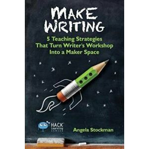 Make Writing: 5 Teaching Strategies That Turn Writer's Workshop Into a Maker Space, Paperback - Angela Stockman imagine
