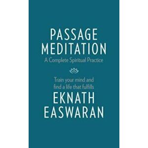 Passage Meditation - A Complete Spiritual Practice: Train Your Mind and Find a Life That Fulfills, Paperback - Eknath Easwaran imagine