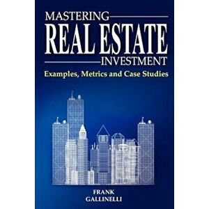 Mastering Real Estate Investment: Examples, Metrics and Case Studies, Paperback - Frank Gallinelli imagine