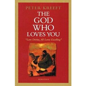 The God Who Loves You: Love Divine, All Loves Excelling, Paperback - Peter Kreeft imagine