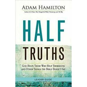 Half Truths: God Helps Those Who Help Themselves and Other Things the Bible Doesn't Say, Paperback - Adam Hamilton imagine