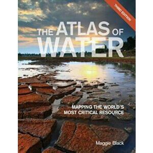 The Atlas of Water: Mapping the World's Most Critical Resource, Paperback - Maggie Black imagine