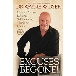 Excuses Begone!: How to Change Lifelong, Self-Defeating Thinking Habits, Paperback - Wayne W. Dyer imagine