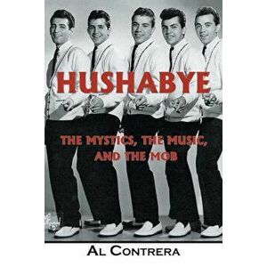 Hushabye: The Mystics, the Music, and the Mob, Paperback - Al Contrera imagine
