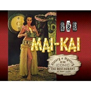 Mai-Kai: History and Mystery of the Iconic Tiki Restaurant, Hardcover - Tim Glazner imagine