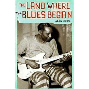 The Land Where the Blues Began, Paperback - Alan Lomax imagine