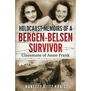 Holocaust Memoirs of a Bergen-Belsen Survivor & Classmate of Anne Frank, Paperback - Nanette Blitz Konig imagine