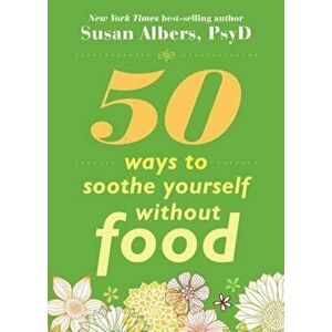 50 Ways to Soothe Yourself Without Food, Paperback - Susan Albers imagine