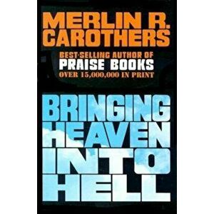 Bringing Heaven Into Hell: , Paperback - Merlin R. Carothers imagine