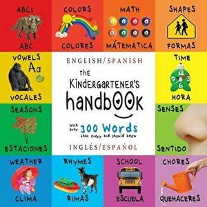 The Kindergartener's Handbook: Bilingual (English / Spanish) (Ingles / Espanol) ABC's, Vowels, Math, Shapes, Colors, Time, Senses, Rhymes, Science, a, imagine