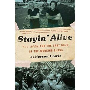 Stayin' Alive: The 1970s and the Last Days of the Working Class, Paperback - Jefferson R. Cowie imagine