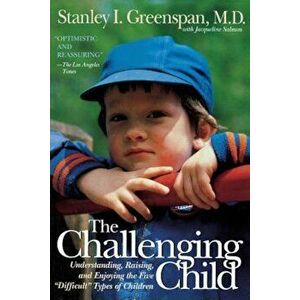 The Challenging Child: Understanding, Raising, and Enjoying the Five ''Difficult'' Types of Children, Paperback - Stanley I. Greenspan imagine
