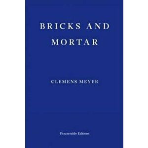 Bricks and Mortar, Paperback - Clemens Meyer imagine