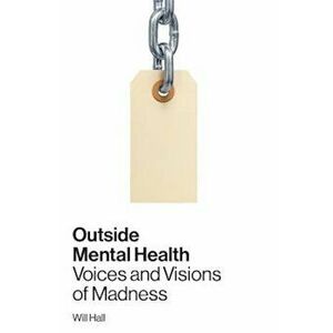 Outside Mental Health: Voices and Visions of Madness, Paperback - Will Hall imagine