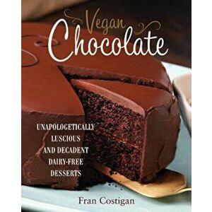Vegan Chocolate: Unapologetically Luscious and Decadent Dairy-Free Desserts, Hardcover - Fran Costigan imagine