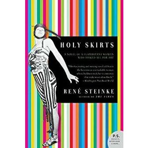 Holy Skirts: A Novel of a Flamboyant Woman Who Risked All for Art, Paperback - Rene Steinke imagine