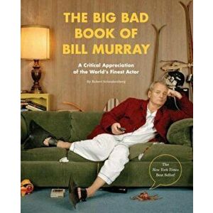 The Big Bad Book of Bill Murray: A Critical Appreciation of the World's Finest Actor, Paperback - Robert Schnakenberg imagine