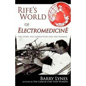 Rife's World of Electromedicine: The Story, the Corruption and the Promise, Paperback - Barry Lynes imagine