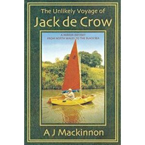 The Unlikely Voyage of Jack de Crow: A Mirror Odyssey from North Wales to the Black Sea, Paperback - A. J. MacKinnon imagine