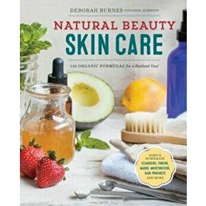 Natural Beauty Skin Care: 110 Organic Formulas for a Radiant You!, Paperback - Deborah Burnes imagine