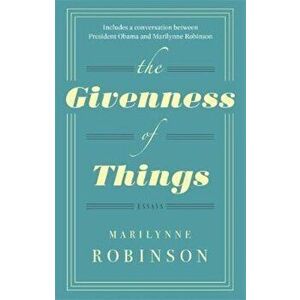 Givenness Of Things, Paperback - Marilynne Robinson imagine