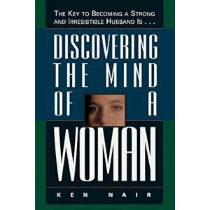 Discovering the Mind of a Woman: The Key to Becoming a Strong and Irresistable Husband Is..., Paperback - Thomas Nelson imagine