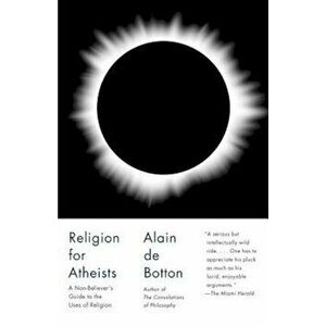Religion for Atheists: A Non-Believer's Guide to the Uses of Religion, Paperback - Alain De Botton imagine