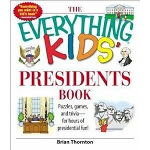 The Everything Kids' Presidents Book: Puzzles, Games and Trivia - For Hours of Presidential Fun, Paperback - Brian Thornton imagine