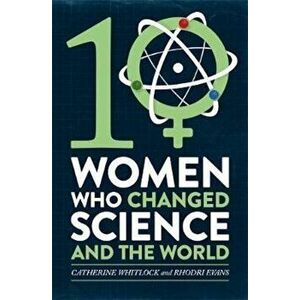 Ten Women Who Changed Science, and the World, Hardcover - Catherine Whitlock imagine