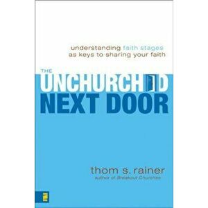 The Unchurched Next Door: Understanding Faith Stages as Keys to Sharing Your Faith, Paperback - Thom S. Rainer imagine