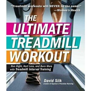 The Ultimate Treadmill Workout: Run Right, Hurt Less, and Burn More with Treadmill Interval Training, Paperback - David Siik imagine